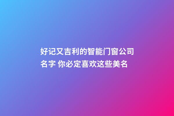 好记又吉利的智能门窗公司名字 你必定喜欢这些美名-第1张-公司起名-玄机派